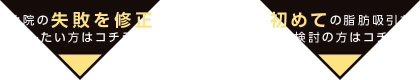 他院の失敗を修正したい方はコチラ/初めての脂肪吸引をご検討の方はコチラ